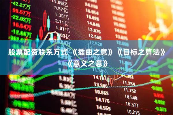 股票配资联系方式 《插曲之意》《目标之算法》《意义之意》